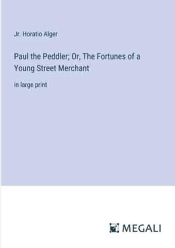 Paul the Peddler; Or, The Fortunes of a Young Street Merchant