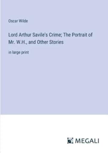 Lord Arthur Savile's Crime; The Portrait of Mr. W.H., and Other Stories