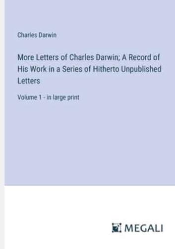 More Letters of Charles Darwin; A Record of His Work in a Series of Hitherto Unpublished Letters