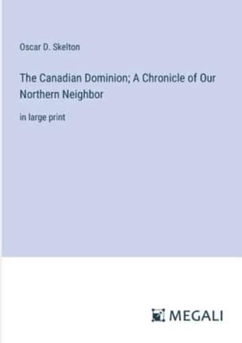The Canadian Dominion; A Chronicle of Our Northern Neighbor