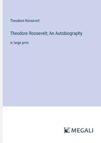 Theodore Roosevelt; An Autobiography