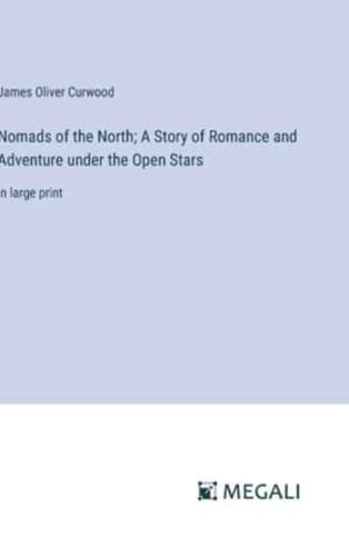 Nomads of the North; A Story of Romance and Adventure Under the Open Stars
