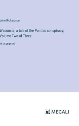 Wacousta; a Tale of the Pontiac Conspiracy; Volume Two of Three