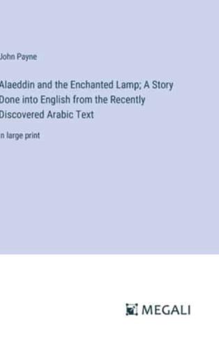 Alaeddin and the Enchanted Lamp; A Story Done Into English from the Recently Discovered Arabic Text