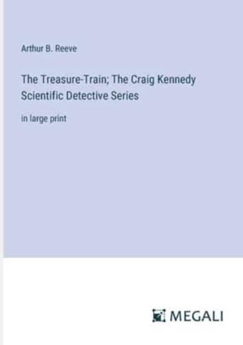 The Treasure-Train; The Craig Kennedy Scientific Detective Series