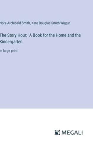 The Story Hour; A Book for the Home and the Kindergarten
