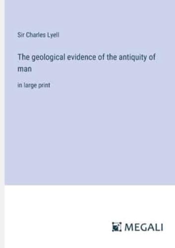 The Geological Evidence of the Antiquity of Man