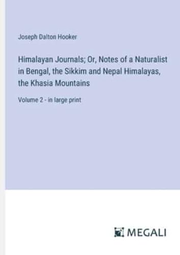 Himalayan Journals; Or, Notes of a Naturalist in Bengal, the Sikkim and Nepal Himalayas, the Khasia Mountains