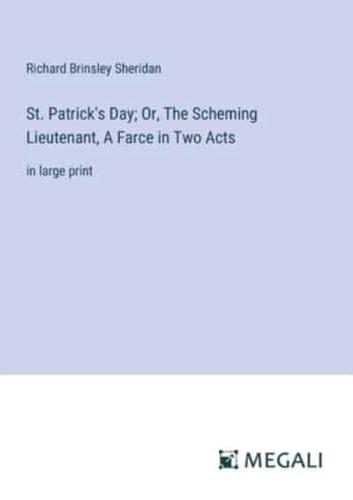 St. Patrick's Day; Or, The Scheming Lieutenant, A Farce in Two Acts