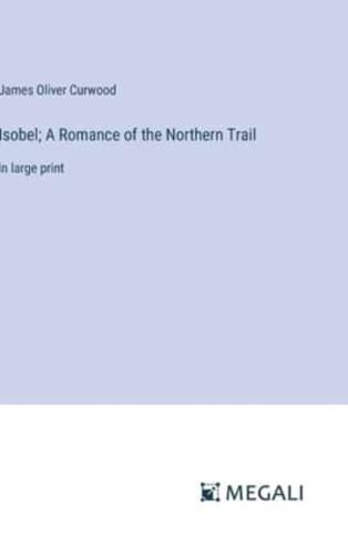 Isobel; A Romance of the Northern Trail