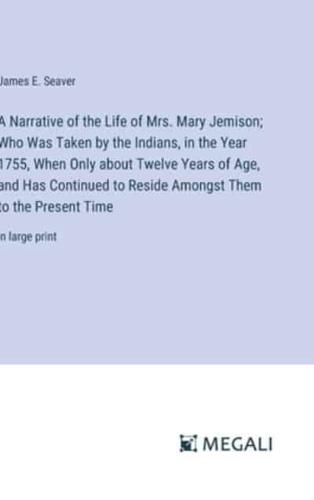 A Narrative of the Life of Mrs. Mary Jemison; Who Was Taken by the Indians, in the Year 1755, When Only About Twelve Years of Age, and Has Continued to Reside Amongst Them to the Present Time
