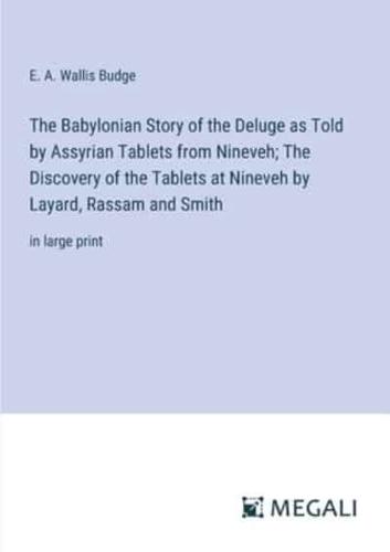 The Babylonian Story of the Deluge as Told by Assyrian Tablets from Nineveh; The Discovery of the Tablets at Nineveh by Layard, Rassam and Smith