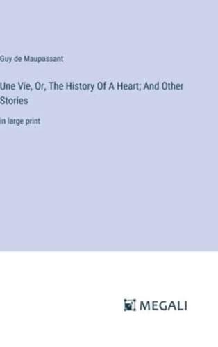 Une Vie, Or, The History Of A Heart; And Other Stories