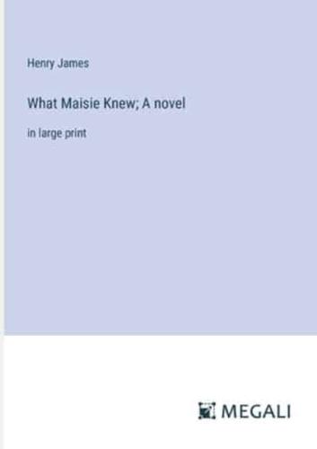 What Maisie Knew; A Novel