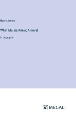 What Maisie Knew; A Novel