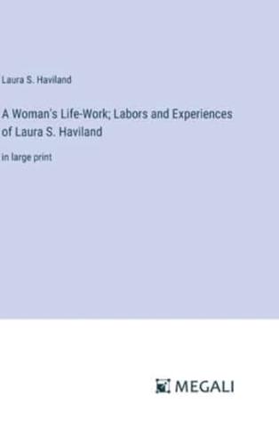 A Woman's Life-Work; Labors and Experiences of Laura S. Haviland