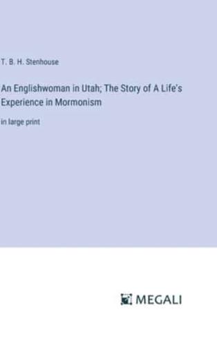 An Englishwoman in Utah; The Story of A Life's Experience in Mormonism