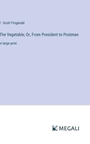 The Vegetable; Or, From President to Postman