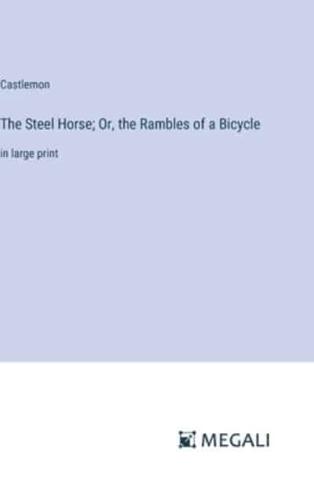 The Steel Horse; Or, the Rambles of a Bicycle