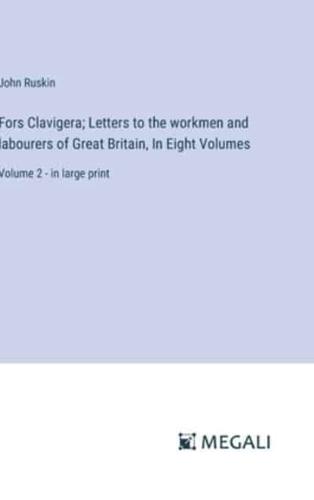 Fors Clavigera; Letters to the Workmen and Labourers of Great Britain, In Eight Volumes