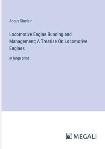 Locomotive Engine Running and Management; A Treatise On Locomotive Engines
