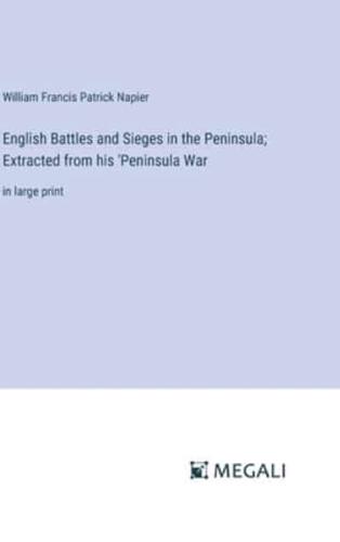 English Battles and Sieges in the Peninsula; Extracted from His 'Peninsula War