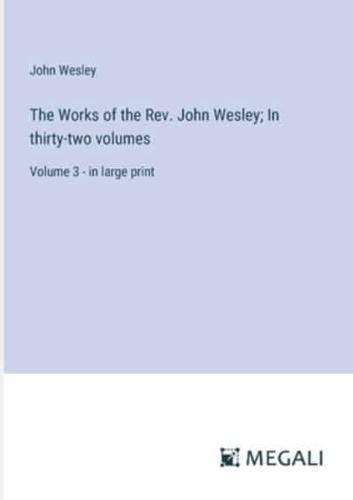 The Works of the Rev. John Wesley; In Thirty-Two Volumes
