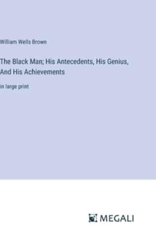 The Black Man; His Antecedents, His Genius, And His Achievements