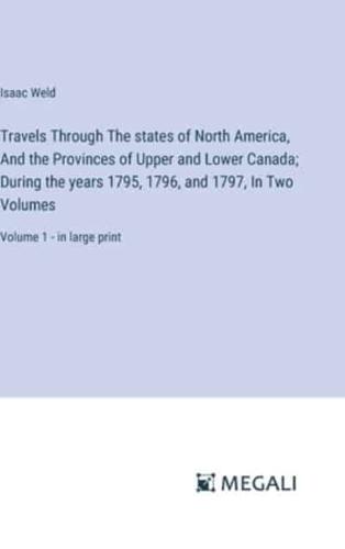 Travels Through The States of North America, And the Provinces of Upper and Lower Canada; During the Years 1795, 1796, and 1797, In Two Volumes