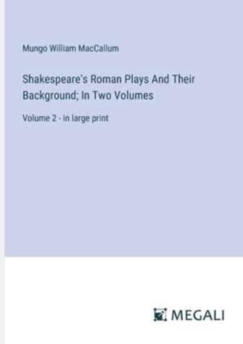 Shakespeare's Roman Plays And Their Background; In Two Volumes