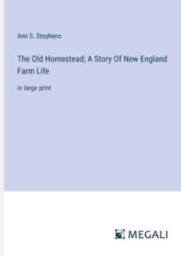 The Old Homestead; A Story Of New England Farm Life