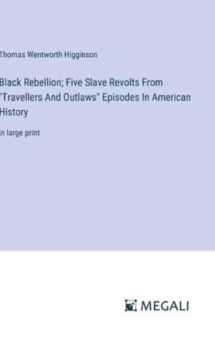 Black Rebellion; Five Slave Revolts From "Travellers And Outlaws" Episodes In American History
