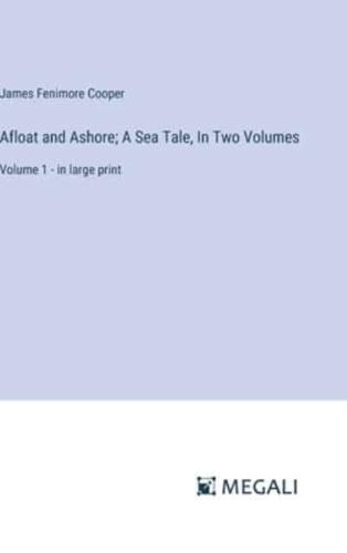 Afloat and Ashore; A Sea Tale, In Two Volumes