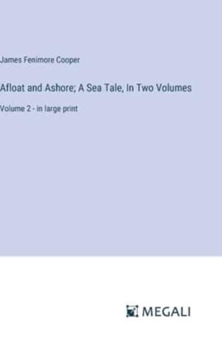 Afloat and Ashore; A Sea Tale, In Two Volumes