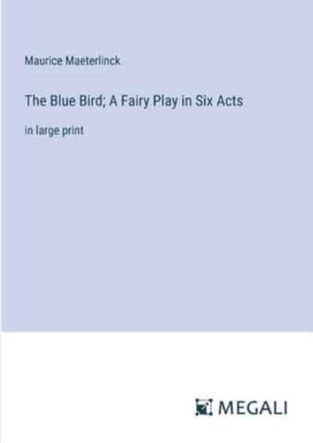 The Blue Bird; A Fairy Play in Six Acts