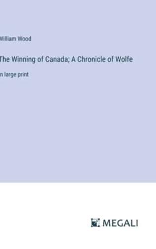 The Winning of Canada; A Chronicle of Wolfe