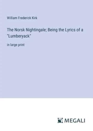 The Norsk Nightingale; Being the Lyrics of a "Lumberyack"
