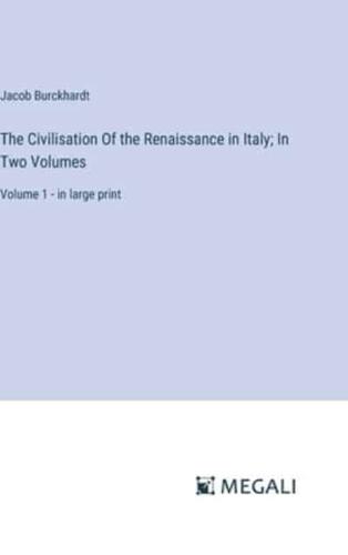 The Civilisation Of the Renaissance in Italy; In Two Volumes