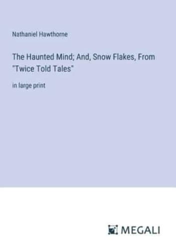 The Haunted Mind; And, Snow Flakes, From "Twice Told Tales"