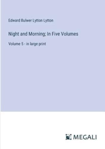 Night and Morning; In Five Volumes