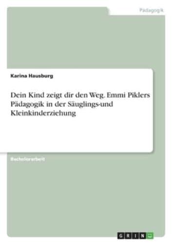 Dein Kind Zeigt Dir Den Weg. Emmi Piklers Pädagogik in Der Säuglings-Und Kleinkinderziehung