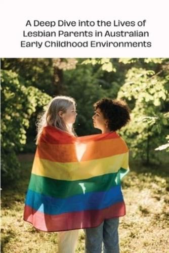 A Deep Dive Into the Lives of Lesbian Parents in Australian Early Childhood Environments