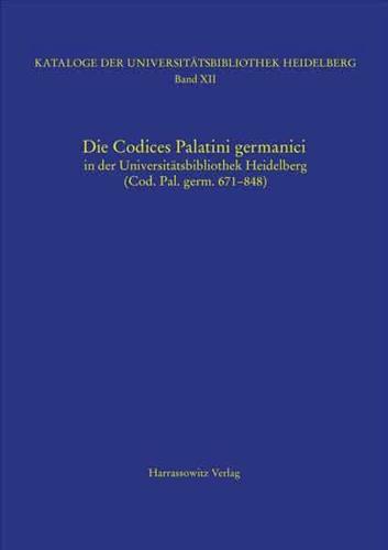Die Codices Palatini Germanici in Der Universitatsbibliothek Heidelberg (Cod. Pal. Germ. 671-848)