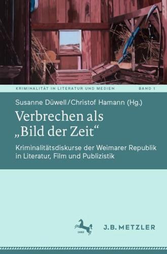 Verbrechen als „Bild der Zeit" : Kriminalitätsdiskurse der Weimarer Republik in Literatur, Film und Publizistik