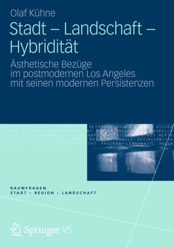 Stadt - Landschaft - Hybridität : Ästhetische Bezüge im postmodernen Los Angeles mit seinen modernen Persistenzen