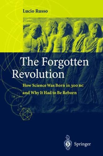 The Forgotten Revolution: How Science Was Born in 300 BC and Why It Had to Be Reborn