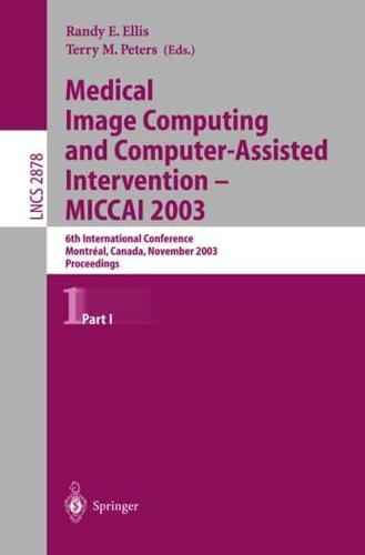 Medical Image Computing and Computer-Assisted Intervention - Miccai 2003: 6th International Conference, Montreal, Canada, November 15-18, 2003, Procee
