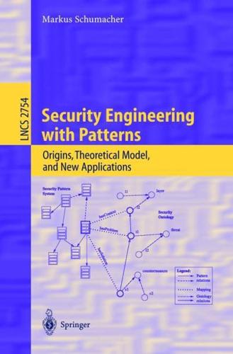 Security Engineering with Patterns : Origins, Theoretical Models, and New Applications