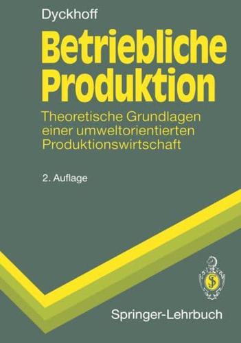 Betriebliche Produktion : Theoretische Grundlagen einer umweltorientierten Produktionswirtschaft