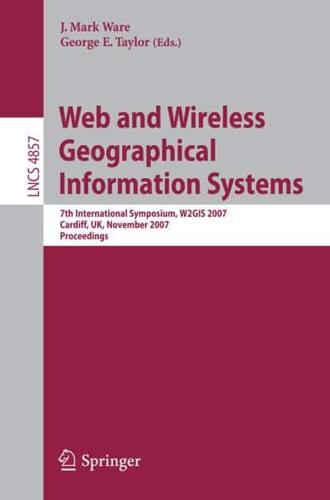 Web and Wireless Geographical Information Systems : 7th International Symposium, W2GIS 2007, Cardiff, UK, November 28-29, 2007, Proceedings